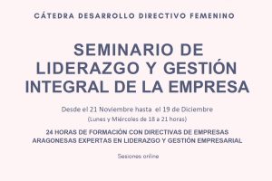 Del 21 noviembre al 19 diciembre: Cátedra Desarrollo Directivo Femenino. Seminario de Liderazgo Femenino y Gestión Integral de la Empresa.