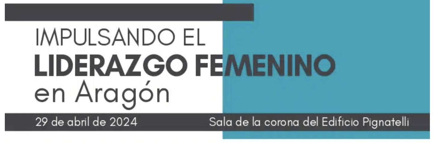 29 de abril: CÁTEDRA DESARROLLO DIRECTIVO FEMENINO. Jornada «Impulsando el Liderazgo Femenino en Aragón»